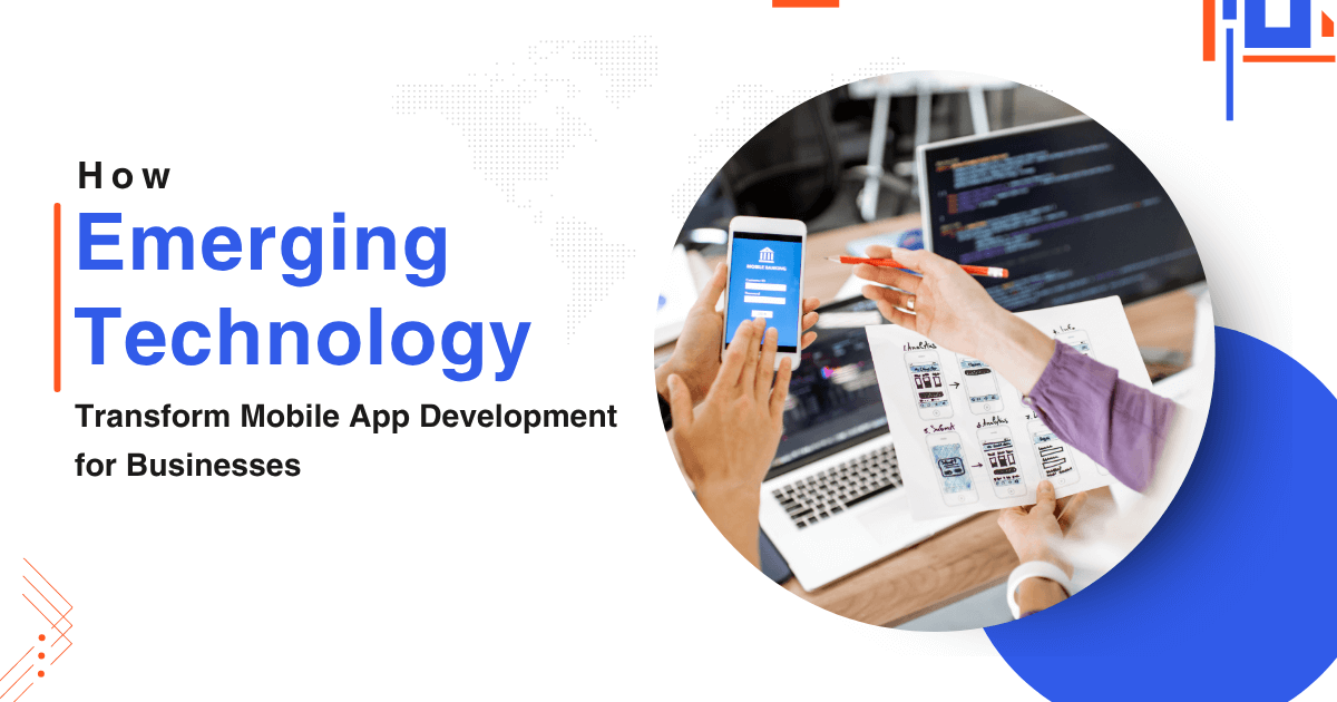 How Emerging Technologies Transform Mobile App Development for Businesses