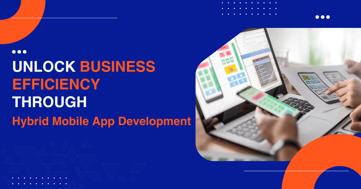 Unlock Business Efficiency Through Hybrid Mobile App Development